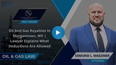Oil And Gas Royalties In Morgantown, WV | Lawyer Explains What Deductions Are Allowed