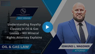 Understanding Royalty Clauses In Oil & Gas Leases – WV Mineral Rights Attorney Explains